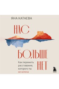 Катаева Я.С. Нас больше нет. Как пережить расставание, которого ты не хотела