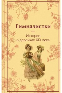 Чарская Л.А., Лухманова Л.А., Новицкая В.С. Гимназистки. Истории о девочках XIX века (лимитированный дизайн)