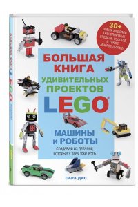 Большая книга удивительных проектов LEGO. Машины и роботы