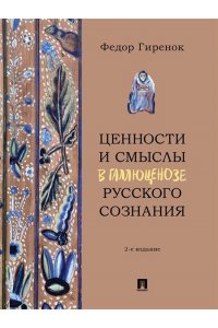 Гиренок Ф.И., Седакова О., Дмитриев В. Ценности и смыслы в галлюценозе русского сознания. Монография.-2-е изд., перераб. и доп.-М.:Проспект,2025.