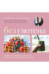 Козырь Е.М. Без глютена. Авторские рецепты, которые принесут вам радость и пользу!