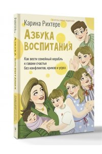 Рихтере Карина Азбука воспитания. Как вести семейный корабль к гавани счастья без конфликтов, криков и угроз