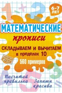 Петренко С.В. +МАТЕМАТИЧЕСКИЕ ПРОПИСИ.(А5+).СКЛАДЫВАЕМ И ВЫЧИТАЕМ В ПРЕДЕЛАХ 10. 560 примеров. 6-7 лет