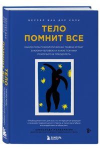 Колк Б. Тело помнит все: какую роль психологическая травма играет в жизни человека и какие техники помогают ее преодолеть