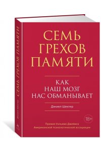 Шектер Д. Семь грехов памяти. Как наш мозг нас обманывает
