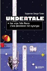 Бенуа-Гонен К. Undertale. Как игра Тоби Фокса стала феноменом поп-культуры