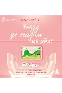 <не указано> Поезд до жизни мечты. Психологический роман про поиск счастья, предназначения и смысла