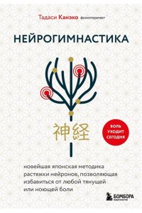 Канэко Т. Нейрогимнастика. Новейшая японская методика растяжки нейронов, позволяющая избавиться от любой тянущей или ноющей боли