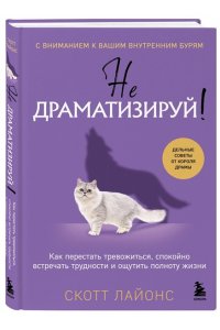 Скотт Л. Не драматизируй! Как перестать тревожиться, спокойно встречать трудности и ощутить полноту жизни