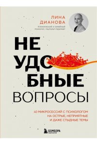 Дианова Л.Н. Неудобные вопросы. 40 микросессий с психологом на острые, неприятные и даже стыдные темы