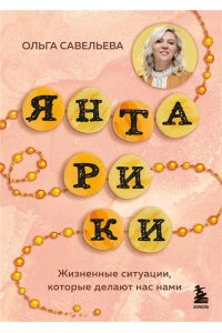 Савельева О.А. Янтарики. Жизненные ситуации, которые делают нас нами