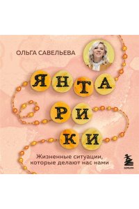 Савельева О.А. Янтарики. Жизненные ситуации, которые делают нас нами
