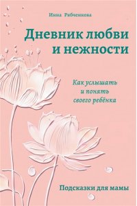 Рябченкова И.И. Дневник любви и нежности. Как услышать и понять своего ребёнка