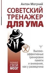 Могучий Антон Советский тренажер для ума. Высокоэффективные тренировки памяти и внимания, как у разведчика