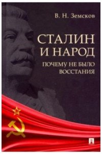 Земсков В.Н. Сталин и народ. Почему не было восстания.Монография.-М.:Блок-Принт,2021.
