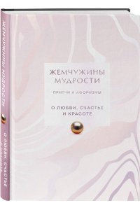 Жемчужины мудрости. О любви, счастье и красоте. Притчи и афоризмы (Коллекционное издание)
