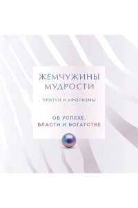 <не указано> Жемчужины мудрости. Об успехе, власти и богатстве. Притчи и афоризмы (Коллекционное издание)