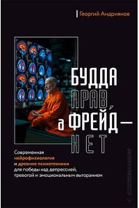 Андриянов Георгий Будда прав, а Фрейд ? нет. Современная нейрофизиология и древние психотехники для победы над депрессией, тревогой и эмоциональным выгоранием