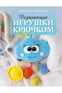 Федорец Е.В. Развивающие игрушки крючком