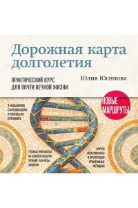 Юсипова Ю.Х. Дорожная карта долголетия. Практический курс для почти вечной жизни. Новые маршруты