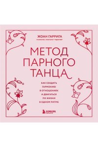 Гаррига Ж. Метод парного танца. Как создать гармонию в отношениях и двигаться по жизни в одном ритме