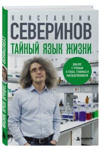 Северинов К. В. Тайный язык жизни. Диалог с ученым о генах, геномах и наследственности