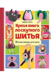 Парра М. Яркая книга лоскутного шитья. 28 игрушек в пошаговых мастер-классах