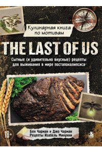 Чарман Б. Кулинарная книга по мотивам The Last of Us. Сытные (и удивительно вкусные) рецепты для выживания в мире постапокалипсиса