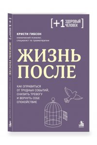 Гибсон К. Жизнь после. Как оправиться от трудных событий, снизить тревогу и вернуть себе спокойствие