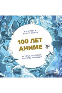 Пинон М. 100 лет аниме. Иллюстрированная история культовых шедевров анимации