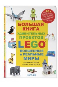 Дис С. Большая книга удивительных проектов LEGO. Волшебные и реальные миры