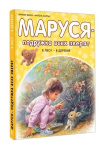 Марлье М., Делаэ Ж. Маруся - подружка всех зверят. В лесу. В деревне