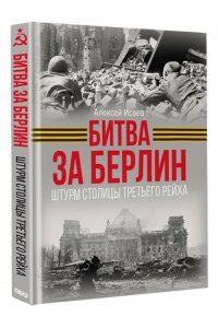Исаев А.В. Битва за Берлин. Штурм столицы Третьего Рейха