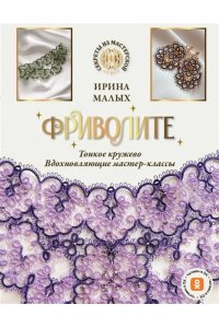 Малых И.М. Фриволите. Тонкое кружево, вдохновляющие мастер-классы