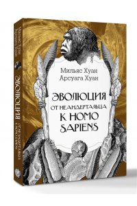Мильяс Х., Арсуага Х. Эволюция: от неандертальца к Homo sapiens
