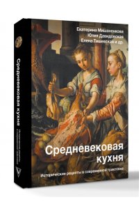 Мишаненкова Е.А., Давидовская Ю.А., Тишевская Е.Г. Средневековая кухня: исторические рецепты в современной трактовке