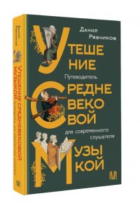 Рябчиков Д.В. Утешение средневековой музыкой. Путеводитель для современного слушателя