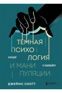 Скотт Д. Темная психология и манипуляции. Нападай и защищайся