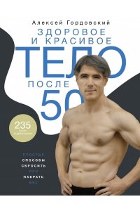 Гордовский А.С. Здоровое и красивое тело после 50: простые способы сбросить или набрать вес