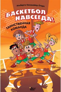 Касамайор Отеро А. Баскетбол навсегда! Таинственная команда