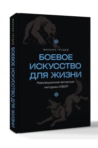Грудев М.В. Боевое искусство для жизни. Революционная авторская методика ИЗВОР