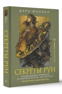Манлер Дара Секреты рун. Толкование прямых и перевернутых значений. Понятный самоучитель