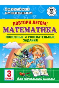 Повтори летом! Математика. Полезные и увлекательные задания. 3 класс