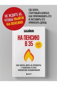 Бабайкин На пенсию в 35. Как начать жить на проценты с капитала и стать финансово независимым