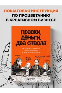Ильяхов М.О. Правки, деньги, два ствола. Как работать с клиентом, вести переговоры и быть богатым творцом