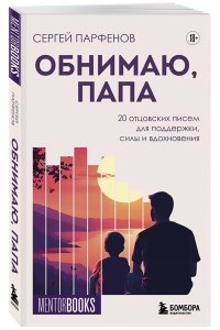 Парфенов С.В. Обнимаю, папа. 20 отцовских писем для поддержки, силы и вдохновения