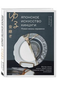 Фудзино К. Японское искусство кинцуги. Новая жизнь керамики