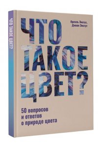 Экстут Д., Экстут А. Что такое цвет? 50 вопросов и ответов о природе цвета