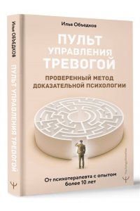 Объедков Илья Пульт управления тревогой. Проверенный метод доказательной психологии. От психотерапевта с опытом более 10 лет