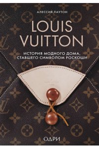 Лаутон А. Louis Vuitton. История модного дома, ставшего символом роскоши
